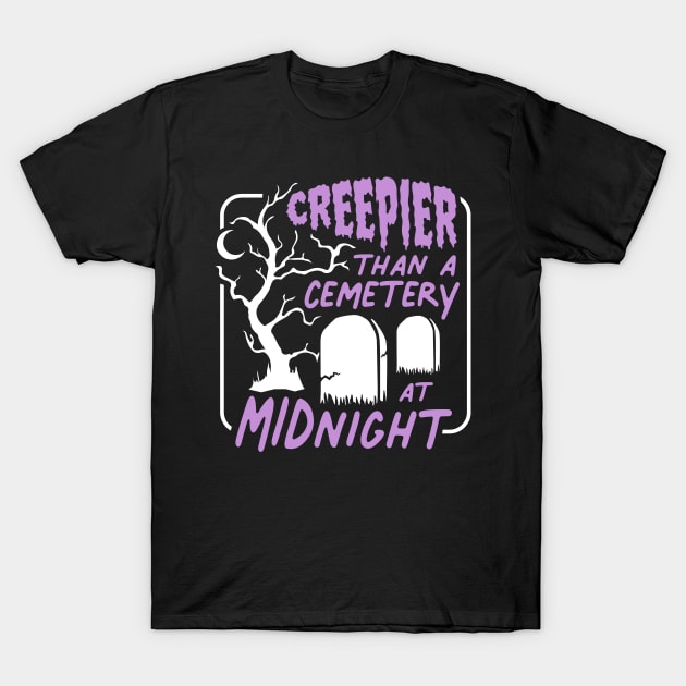 Creepier Than a Cemetery at Midnight T-Shirt by awfullyadorable